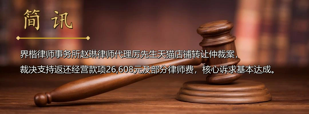 界楷律师赵琳代理天猫店铺转让合同仲裁案胜诉 仲裁认定经营权实质移交后平台退款归经营者所有配图1